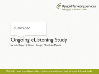 We help brands analyze value, optimize investment, and forecast future trends.
Sample Report | Report Range: Month-to-Month
Ongoing eListening Study
CLIENT LOGO
 