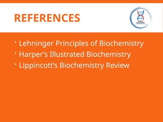 REFERENCES
 Lehninger Principles of Biochemistry
 Harper’s Illustrated Biochemistry
 Lippincott’s Biochemistry Review
 