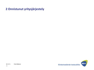 2 Onnistunut yritysjärjestely
09.10.13 Pentti Mäkinen
11
 