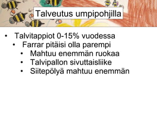 Talveutus umpipohjilla
• Talvitappiot 0-15% vuodessa
• Farrar pitäisi olla parempi
• Mahtuu enemmän ruokaa
• Talvipallon sivuttaisliike
• Siitepölyä mahtuu enemmän

 