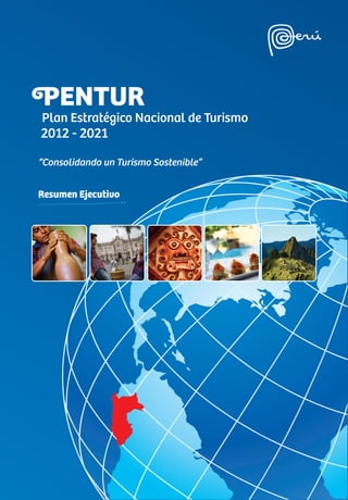PENTUR
Plan Estratégico Nacional de Turismo
2012 - 2021
“Consolidando un Turismo Sostenible”
Resumen Ejecutivo
 
