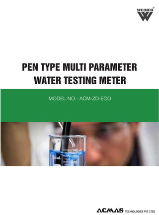 R

PEN TYPE MULTI PARAMETER
WATER TESTING METER
MODEL NO.- ACM-ZD-ECO

TECHNOLOGIES PVT. LTDS

 