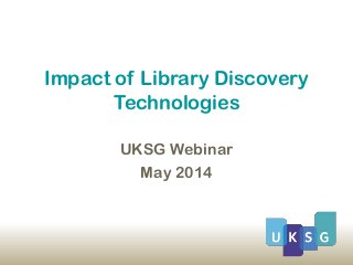 Impact of Library Discovery
Technologies
UKSG Webinar
May 2014
 