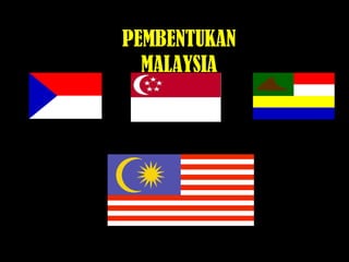 PEMBENTUKAN
MALAYSIA
 