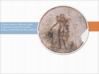 Il Buon Pastore.   Affresco dalla Cripta di Lucina (IV secolo). Roma, Catacombe di San Callisto. 