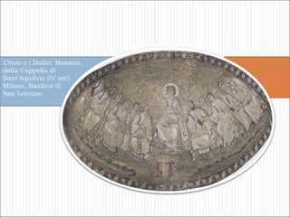 Cristo e i Dodici.  Mosaico,  dalla Cappella di  Sant'Aquilino   (IV sec).  Milano, Basilica di  San Lorenzo. 