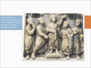 Gesù Maestro.  Pannello in avorio da  un reliquiario italico (V sec.). Londra,  British Museum . 