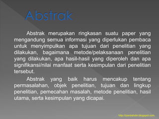 Abstrak merupakan ringkasan suatu paper yang
mengandung semua informasi yang diperlukan pembaca
untuk menyimpulkan apa tuj...