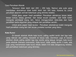 Cara Penulisan Absrak
Tersusun tidak lebih dari 200 – 250 kata. Namun ada pula yang
membatasi abstraknya tidak boleh lebih...