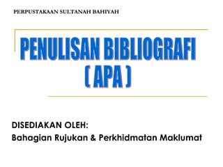 DISEDIAKAN OLEH:
Bahagian Rujukan & Perkhidmatan Maklumat
PERPUSTAKAAN SULTANAH BAHIYAHPERPUSTAKAAN SULTANAH BAHIYAH
 