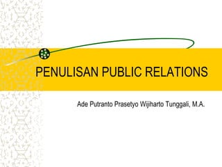 PENULISAN PUBLIC RELATIONS
Ade Putranto Prasetyo Wijiharto Tunggali, M.A.
 