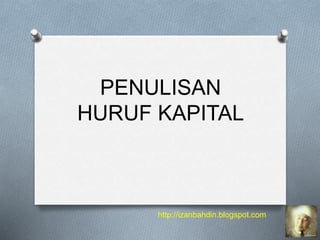 PENULISAN
HURUF KAPITAL
http://izanbahdin.blogspot.com
 
