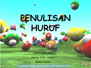 PENULISAN
HURUF
Disediakan oleh:
Corina Sulat Ungkut
Mohd Yasser
 