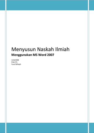 Menyusun Naskah Ilmiah
Menggunakan MS Word 2007
11/6/2008
P3AI-ITS
Yusuf Bilfaqih
 