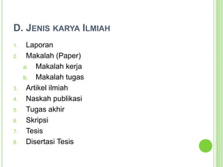 D. Jenis karya IlmiahLaporanMakalah (Paper)Makalah kerjaMakalah tugasArtikel ilmiahNaskah publikasiTugas akhirSkripsiTesisDisertasi Tesis