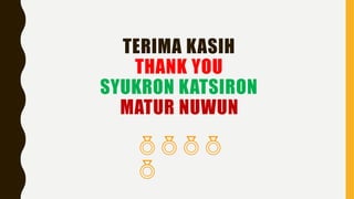 TERIMA KASIH
THANK YOU
SYUKRON KATSIRON
MATUR NUWUN


 