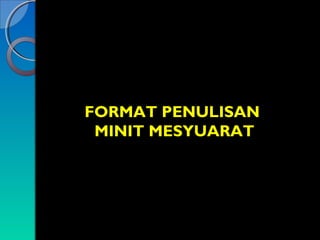 FORMAT PENULISAN
MINIT MESYUARAT

 