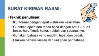 SURAT KIRIMAN RASMI:
Teknik penulisan:
   Ikut format dengan tepat – elakkan kesalahan
   Gunakan ejaan dan tanda baca ...