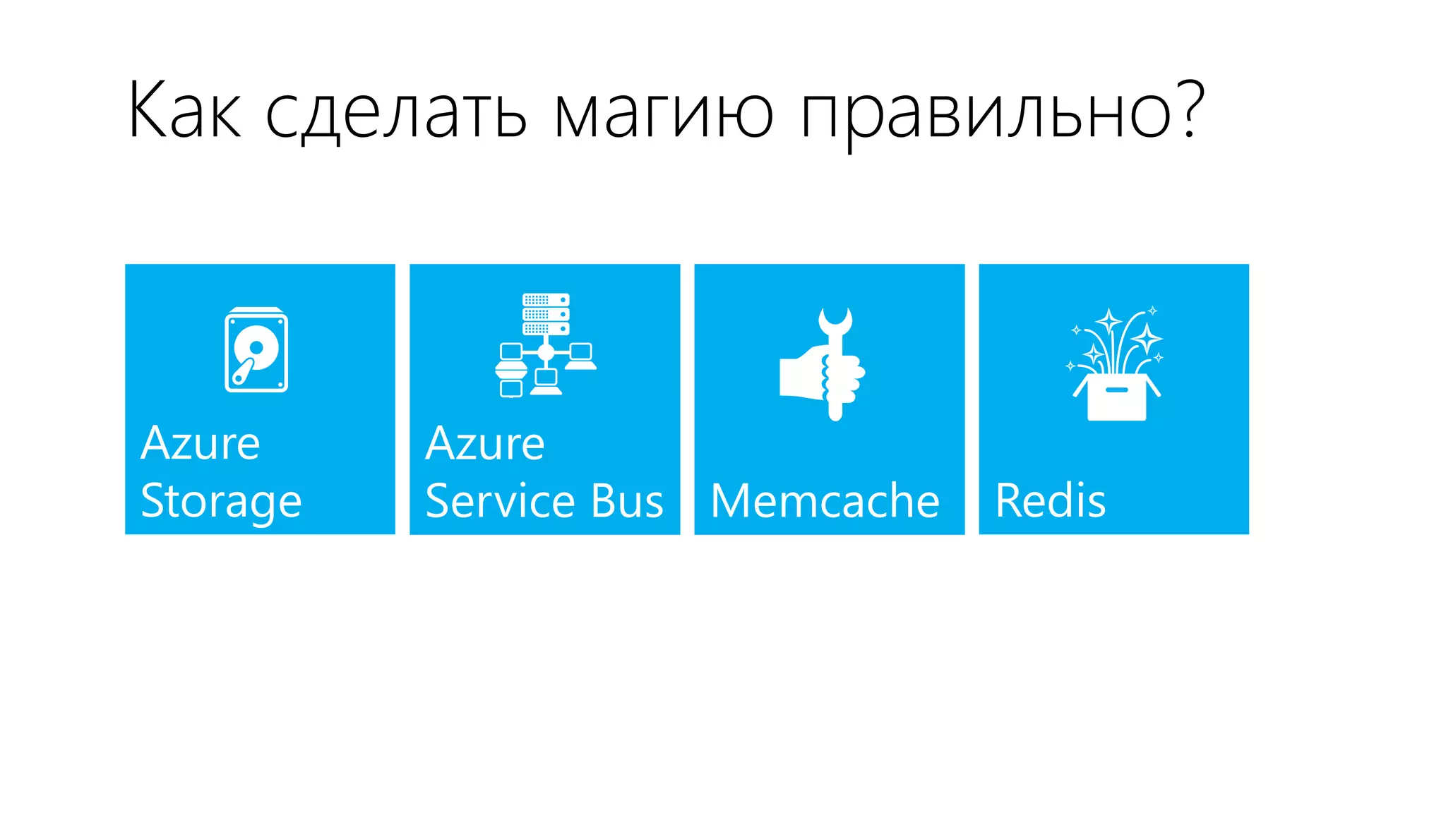 Как сделать магию правильно?



Azure     Azure
Storage   Service Bus Memcache   Redis
 