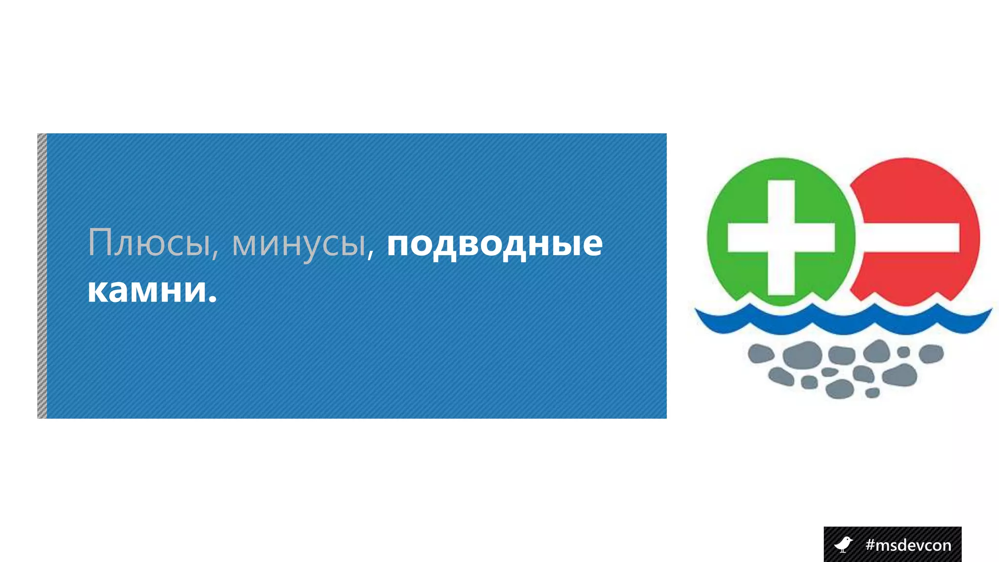 Плюсы, минусы, подводные
камни.




                           #msdevcon
 