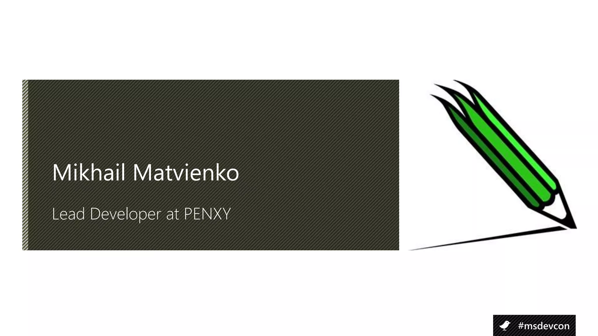 Mikhail Matvienko
Lead Developer at PENXY
                          Наш логотип там ↑




                                        #msdevcon
 
