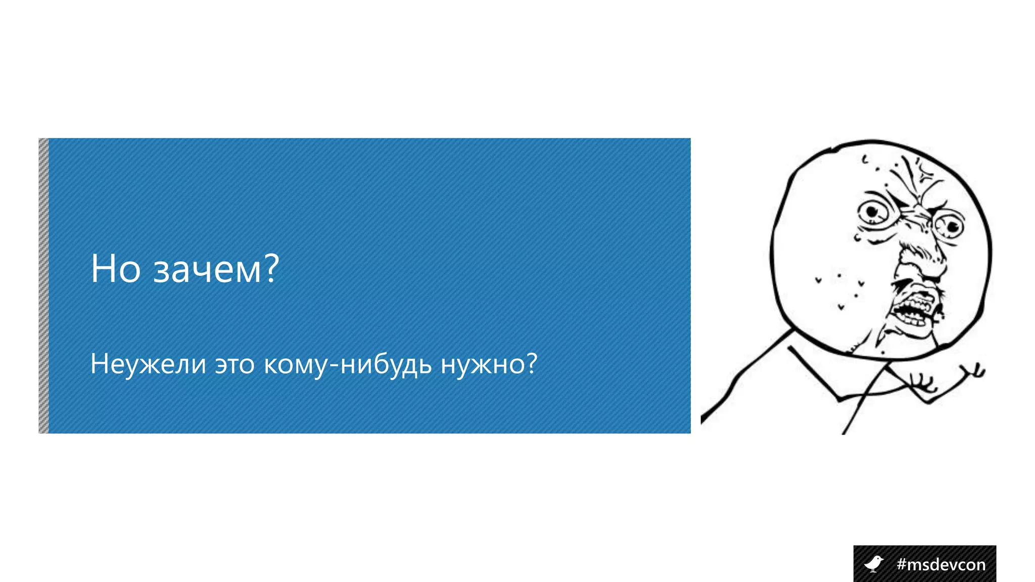 Но зачем?

Неужели это кому-нибудь нужно?




                                 #msdevcon
 