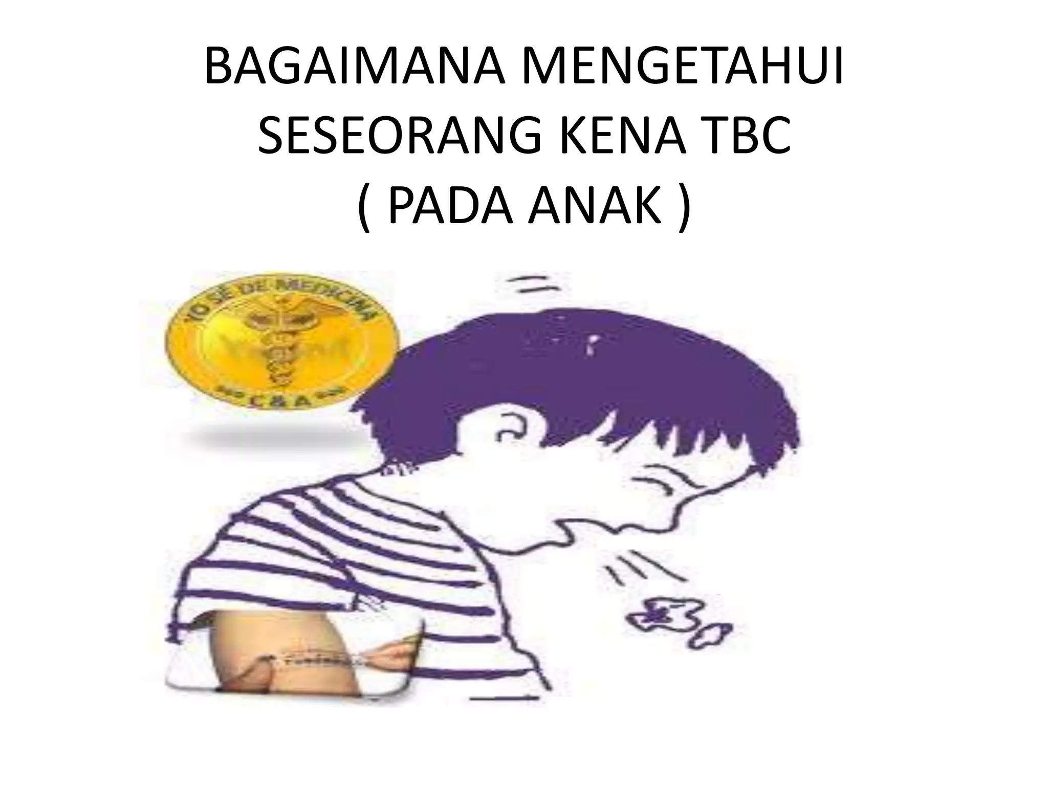 BAGAIMANA MENGETAHUI
SESEORANG KENA TBC
( PADA ANAK )
 