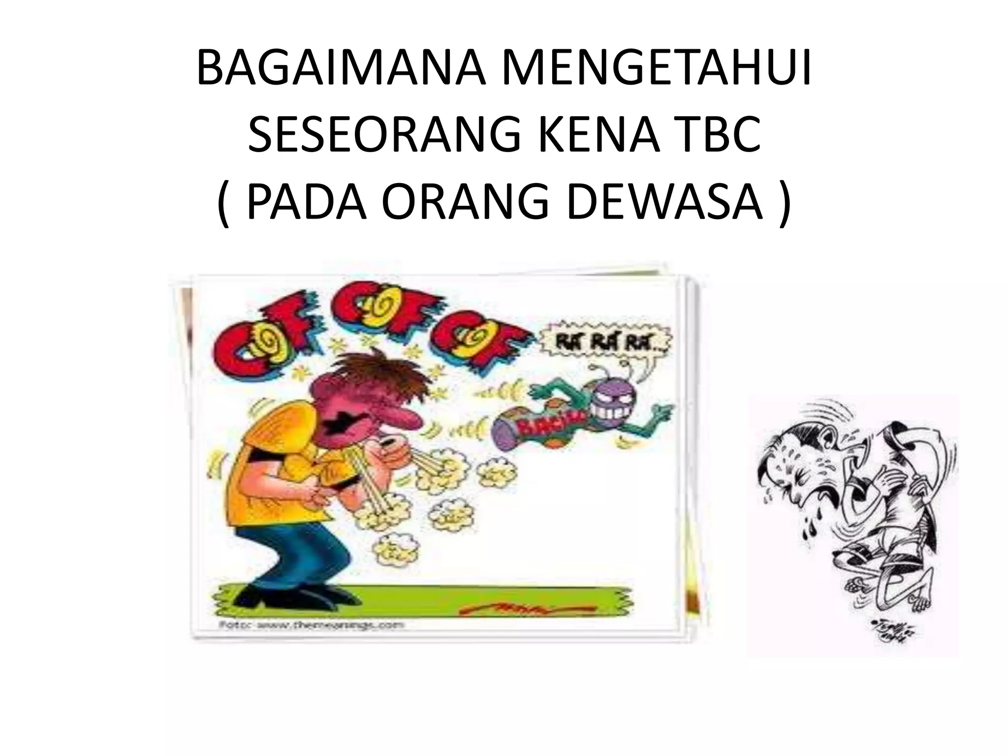 BAGAIMANA MENGETAHUI
SESEORANG KENA TBC
( PADA ORANG DEWASA )
 
