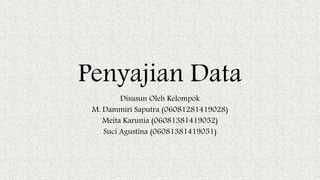 Penyajian Data
Disusun Oleh Kelompok
M. Dammiri Saputra (06081281419028)
Meita Karunia (06081381419052)
Suci Agustina (06081381419051)
 