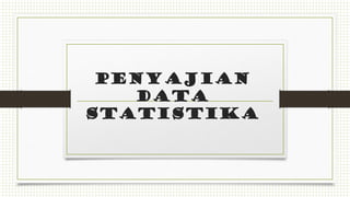 PENYAJIAN
DATA
STATISTIKA
 