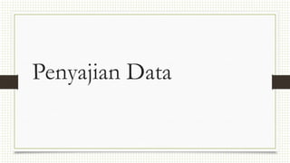 Penyajian Data
 