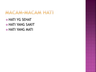  HATI YG SEHAT
 HATI YANG SAKIT
 HATI YANG MATI
 