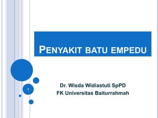PENYAKIT BATU EMPEDU
Dr. Wisda Widiastuti SpPD
FK Universitas Baiturrahmah
1
 
