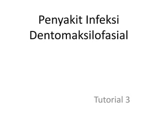 Penyakit Infeksi
Dentomaksilofasial
Tutorial 3
 