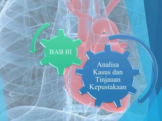 Analisa
Kasus dan
Tinjauan
Kepustakaan
BAB III
 
