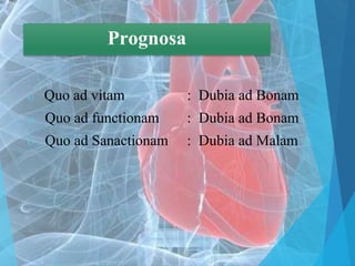 Prognosa
 Quo ad vitam : Dubia ad Bonam
 Quo ad functionam : Dubia ad Bonam
 Quo ad Sanactionam : Dubia ad Malam
 