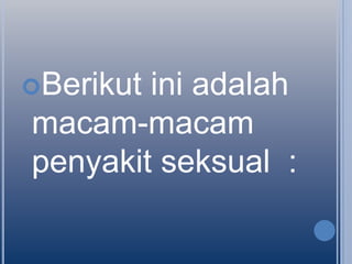 Berikut

ini adalah
macam-macam
penyakit seksual :

 