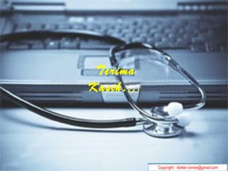 Terima
Kasih….
Copyright : dokter.ronnie@gmail.com
 