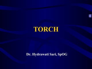 TORCH


Dr. Hydrawati Sari, SpOG
 