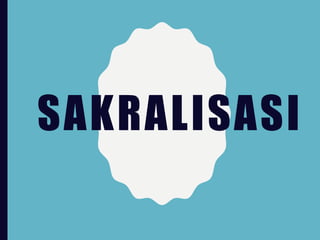 SAKRALISASI
 