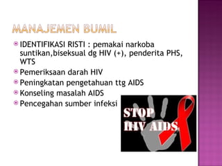 IDENTIFIKASI RISTI : pemakai narkoba suntikan,biseksual dg HIV (+), penderita PHS, WTS Pemeriksaan darah HIV Peningkatan pengetahuan ttg AIDS Konseling masalah AIDS Pencegahan sumber infeksi 