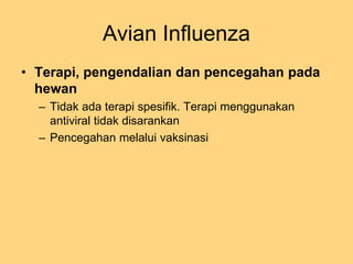 Avian Influenza
• Terapi, pengendalian dan pencegahan pada
hewan
– Tidak ada terapi spesifik. Terapi menggunakan
antiviral...