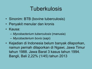 Tuberkulosis
• Hewan
– Pada sapi tidak ada gejala spesifik tahap stadium
awal
– Bila penyakit melanjut sapi akan menunjukk...