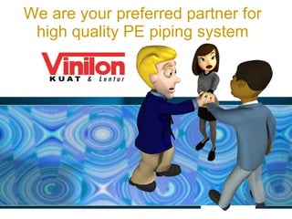 We are your preferred partner for high quality PE piping system 