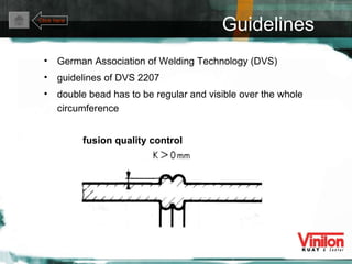 Guidelines German Association of Welding Technology (DVS) guidelines of DVS 2207 double bead has to be regular and visible over the whole circumference Click here K fusion quality control  