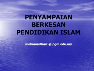 PENYAMPAIAN
BERKESAN
PENDIDIKAN ISLAM
mohamadfauzi@ipgm.edu.my
 