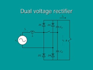 Dual voltage rectifier
                             io


                  D1   D3
                            Cd
        ...