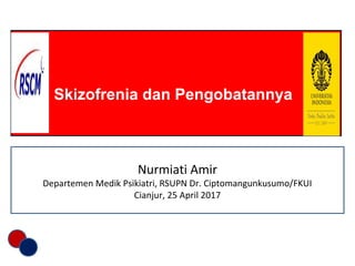 Nurmiati Amir
Departemen Medik Psikiatri, RSUPN Dr. Ciptomangunkusumo/FKUI
Cianjur, 25 April 2017
Skizofrenia dan Pengobatannya
 