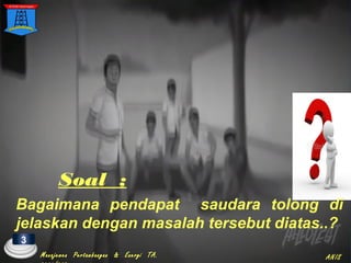 Soal ;
Bagaimana pendapat saudara tolong di
jelaskan dengan masalah tersebut diatas..?
33
Manajemen Pertambangan & Energi TA. ANIS
 