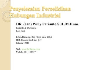 DR. (can) Willy Farianto,S.H.,M.Hum.
Farianto & Darmanto
Law firm
LINA Building, 2nd Floor, suite 205A
H.R. Rasuna Said, kav B-7
Jakarta 12910
Web. www.fardalaw.com
Mobile. 0811157937
 